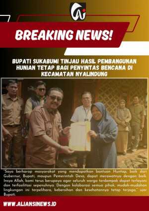 Bupati Sukabumi H.Asep Japar Tinjau Hasil Pembangunan Hunian Tetap bagi Penyintas Bencana di Kecamatan Nyalindung