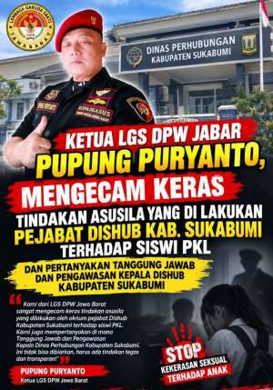 Ketua LGS DPW Jabar Pupung Puryanto, Mengecam Keras Tindakan Asusila Yang Di Lakukan Pejabat DISHUB Kab. Sukabumi Terhadap Siswi PKL dan Pertanyakan Tanggung Jawab dan Pengawasan Kepala Dishub Kabupaten Sukabumi